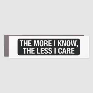The More I Know The Less I Care Bumper Sticker Car Magnet