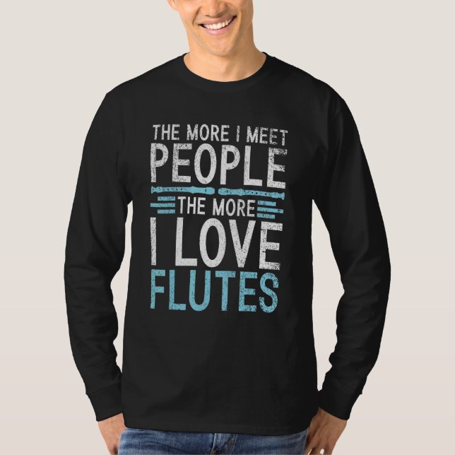 The more i meet People the more i love Flutes T-Shirt (Front)
