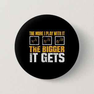 The More I Play With It The Bigger It Gets Gym Mus Button