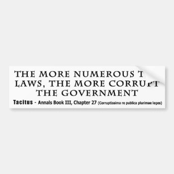 The More Numerous Laws The More Corrupt Government Bumper Sticker by EnhancedImages at Zazzle