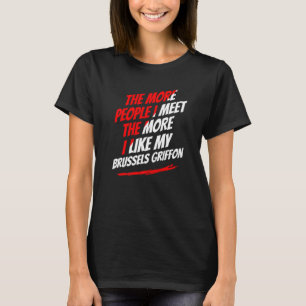 The More People I Meet Brussels Griffon Funny Dog T-Shirt