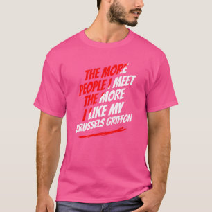The More People I Meet Brussels Griffon Funny Dog T-Shirt