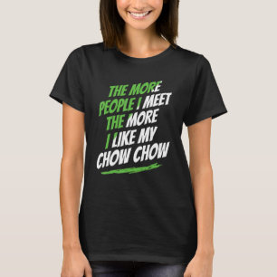 The More People I Meet Chow Chow Funny Dog Lover H T-Shirt
