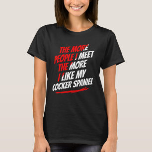 The More People I Meet Cocker Spaniel Funny Dog Lo T-Shirt