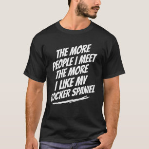The More People I Meet Cocker Spaniel Funny Dog Lo T-Shirt