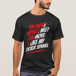 The More People I Meet Cocker Spaniel Funny Dog Lo T-Shirt