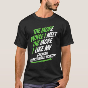 The More People I Meet German Shorthaired Pointer T-Shirt