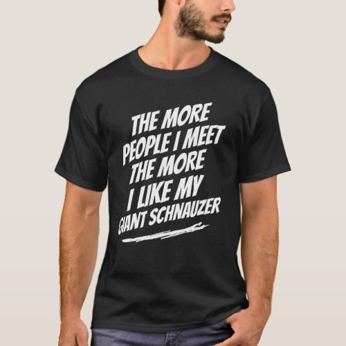 The More People I Meet Giant Schnauzer Funny Dog L T_Shirt