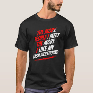 The More People I Meet Irish Wolfhound Dog Humor T-Shirt