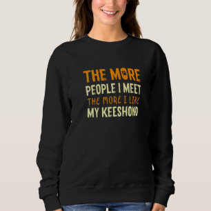 The More People I Meet Keeshond Dog German Spitz 1 Sweatshirt