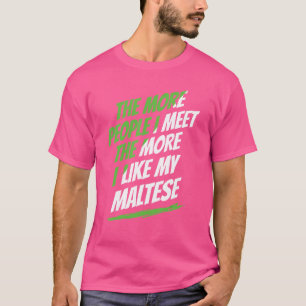 The More People I Meet Maltese Funny Dog Lover Hum T-Shirt