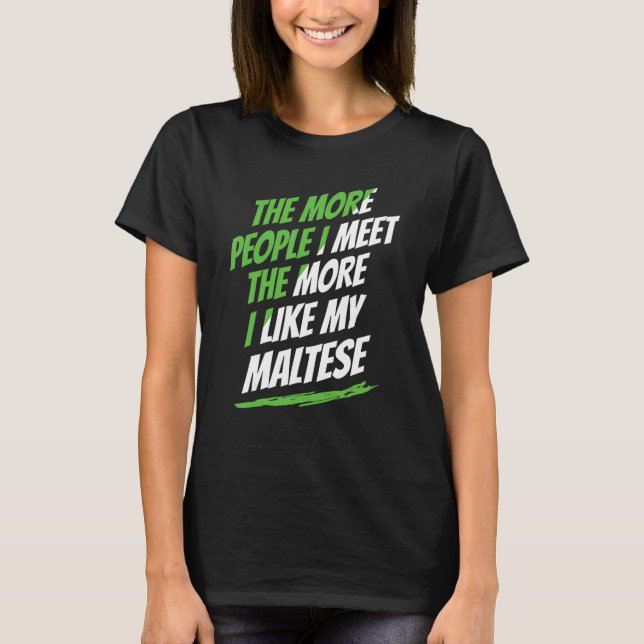 The More People I Meet Maltese Funny Dog Lover Hum T-Shirt (Front)
