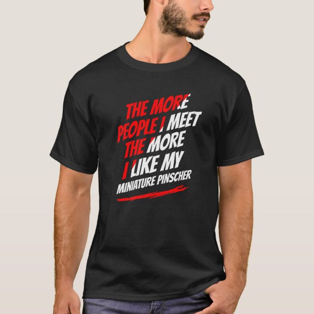 The More People I Meet Miniature Pinscher Funny Do T-Shirt (Front)