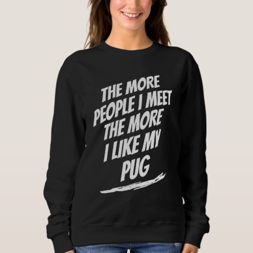 The More People I Meet Pug Lover Funny Dog Lover H Sweatshirt
