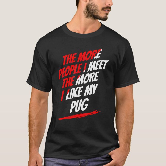 The More People I Meet Pug Lover Funny Dog Lover H T-Shirt (Front)