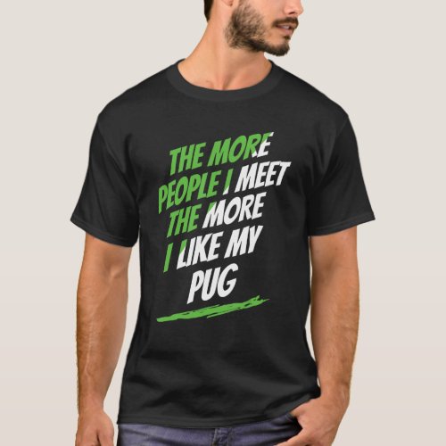 The More People I Meet Pug Lover Funny Dog Lover H T_Shirt