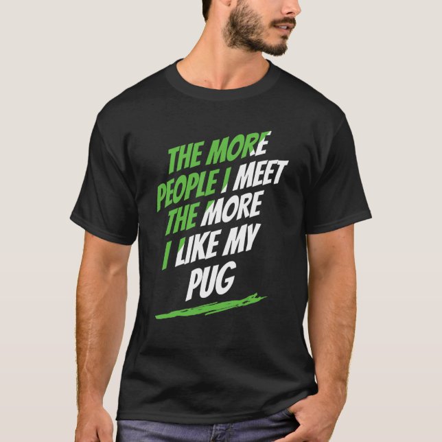 The More People I Meet Pug Lover Funny Dog Lover H T-Shirt (Front)