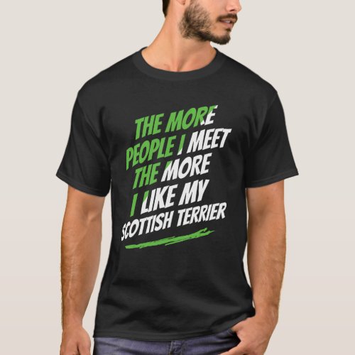 The More People I Meet Scottish Terrier Funny Dog  T_Shirt