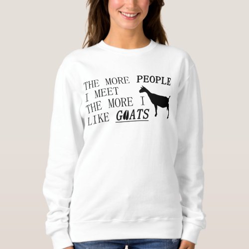 The more people I meet the more I like GOATS Sweatshirt