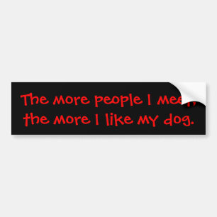 The more people I meet, the more I like my dog. Bumper Sticker
