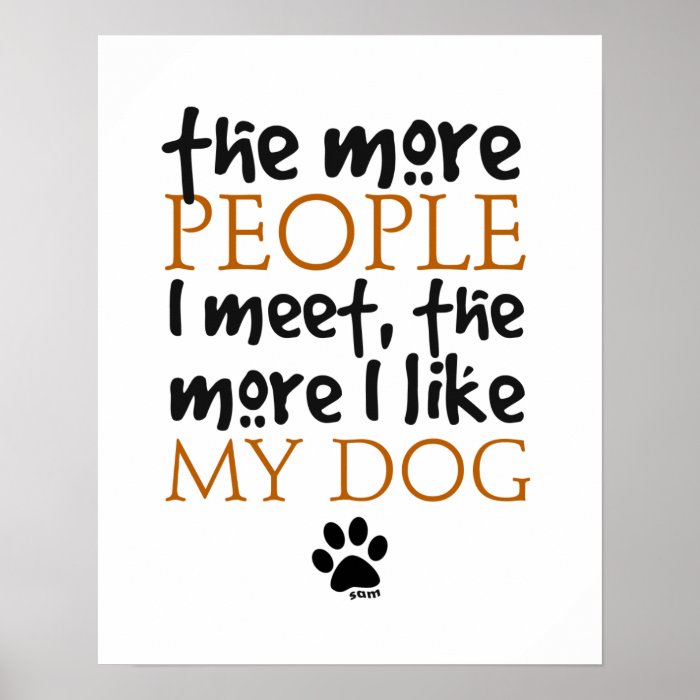 The more people I meet the more I like my dog Poster