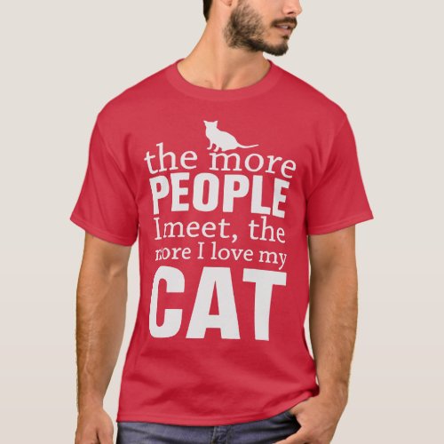 The more people I meet the more I love my cat 1 T_Shirt