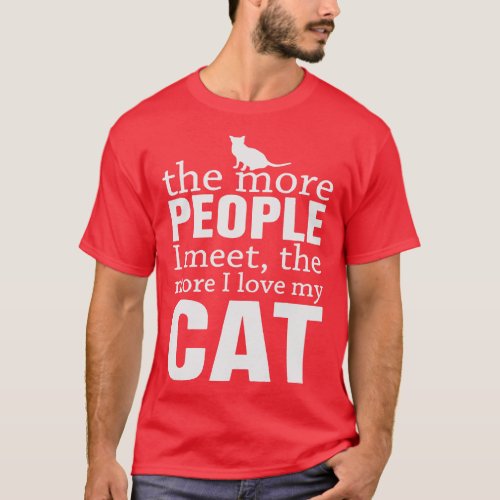 The more people I meet the more I love my cat 1 T_Shirt