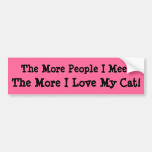 The More People I Meet, The More I Love My Cat! Bumper Sticker