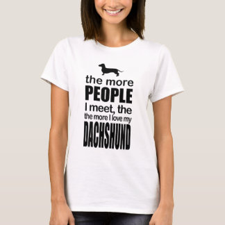 the more people i meet, the more i love my dachshu T-Shirt