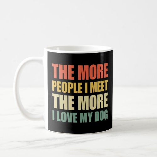 The More People I Meet The More I Love My Dog 3  Coffee Mug