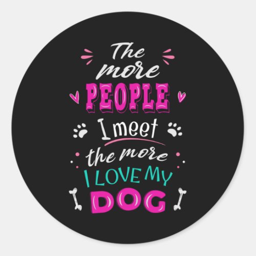 The more people I meet the more I love my dog Classic Round Sticker