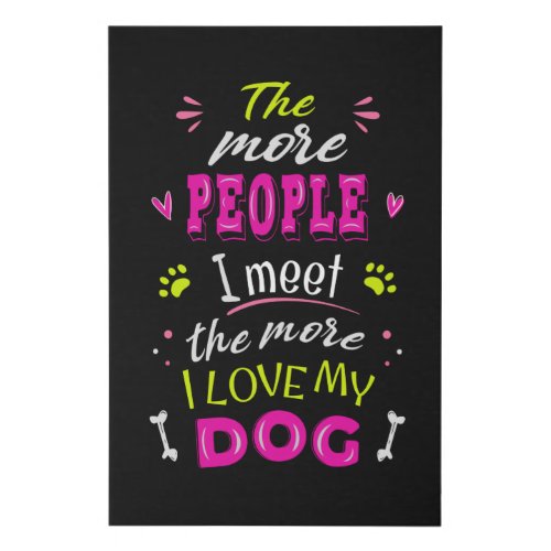 The more people I meet the more I love my dog Faux Canvas Print