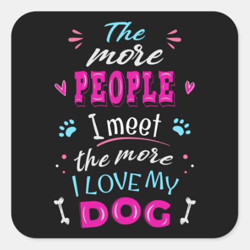 The more people I meet the more I love my dog Square Sticker