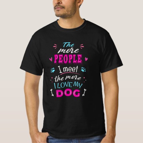 The more people I meet the more I love my dog T_Shirt