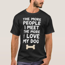 The More People I Meet The More I Love My Dog 
