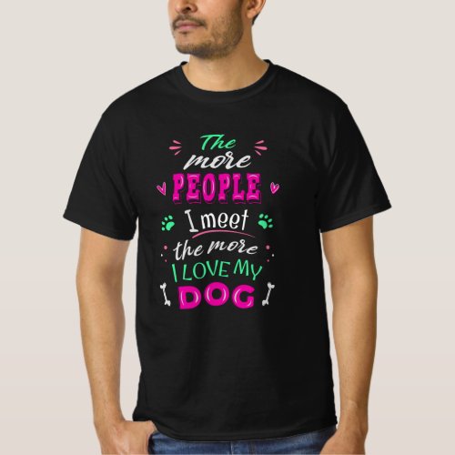 The more people I meet the more I love my dog T_Shirt