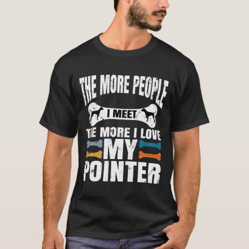 The More People I Meet The More I Love My pointer, T-Shirt