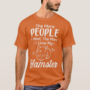 The More People I Meet The More I Love My T-Shirt