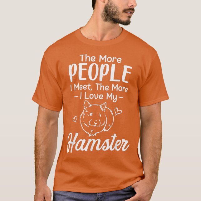 The More People I Meet The More I Love My T-Shirt (Front)