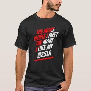 The More People I Meet Vizsla Funny Dog Lover Humo T-Shirt