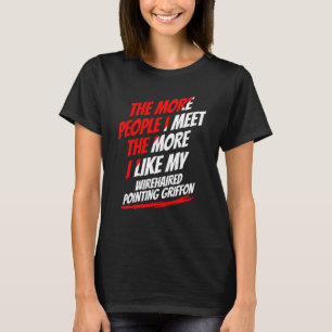 The More People I Meet Wirehaired Pointing Griffon T-Shirt