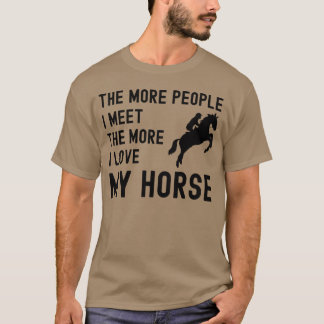 The More People I Meethe More I Love My Horse frie T-Shirt