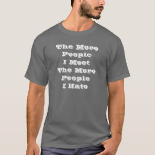 The More People I MeetThe More PeopleI Hate T-Shirt