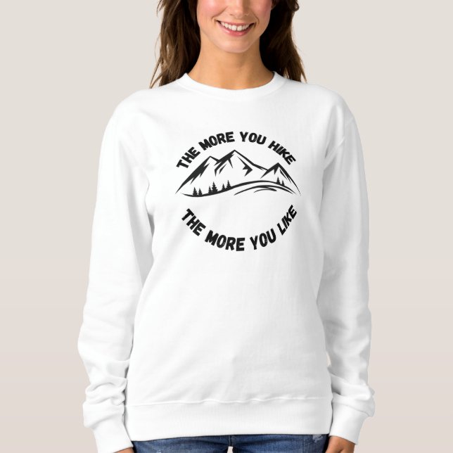 The More You Hike The More You Like hiking Sweatshirt (Front)