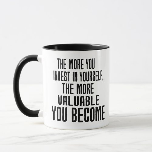 THE MORE YOU INVEST IN YOURSELF THE MORE VALUABLE  MUG