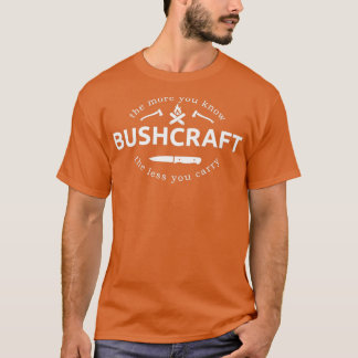 The More You Know The Less You Carry Bushcraft Say T-Shirt