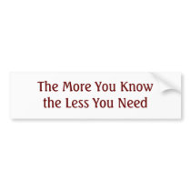 The More You Know the Less You Need Bumper Sticker