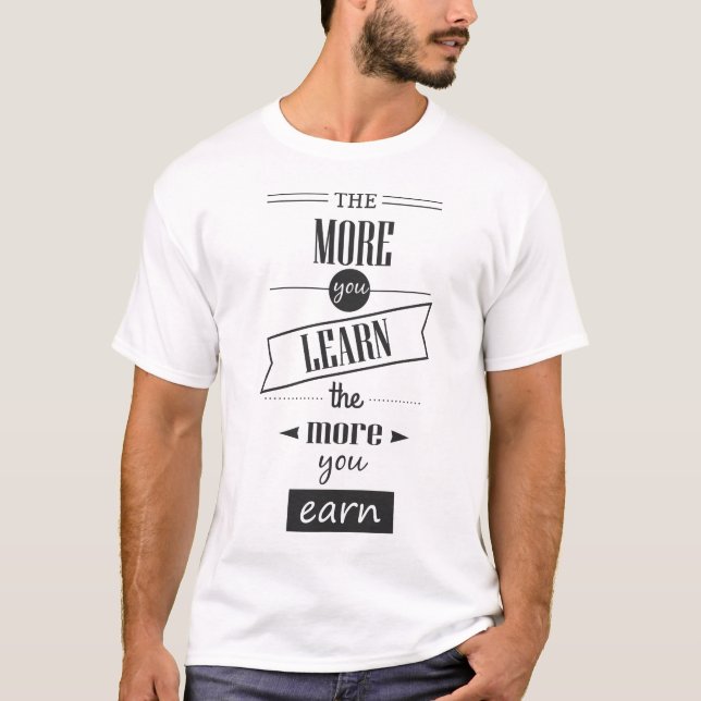 The More You Learn The More You Earn T-Shirt  (Front)