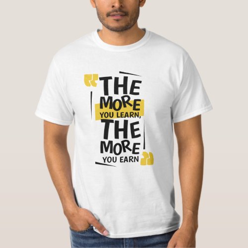The More You Learn The More You Earn T_Shirt