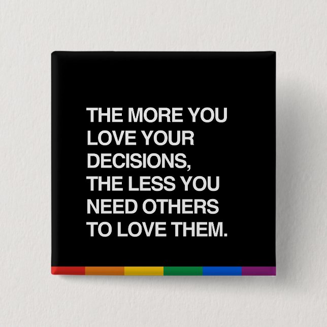 THE MORE YOU LOVE YOUR DECISIONS PINBACK BUTTON (Front)